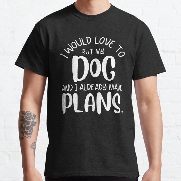 I Would Love To But My Cat And I Already Made Plans Funny Dog Lover Gift Classic T-Shirt