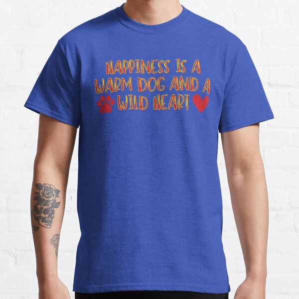 Happiness is a warm dog and a wild heart Classic T-Shirt