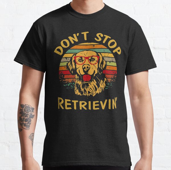 Dont Stop Retrievin Classic T-Shirt