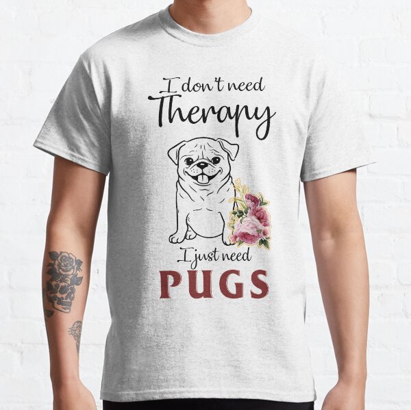 I Dont Need Therapy I Just Need Pugs Classic T-Shirt