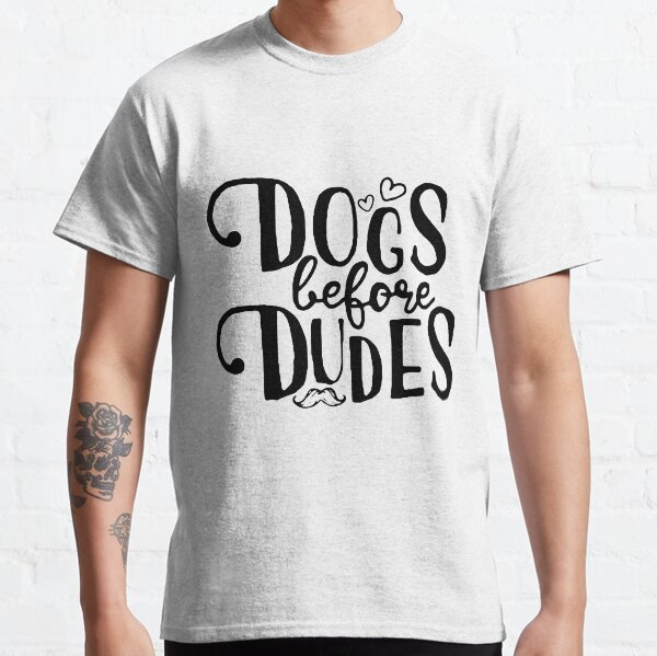 Dogs Before Dudes Classic T-Shirt