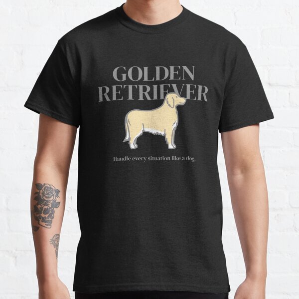 Golden Retriever - Grey,Funny Dog Inspirational Life Quote Handle every situation like a dog Classic T-Shirt