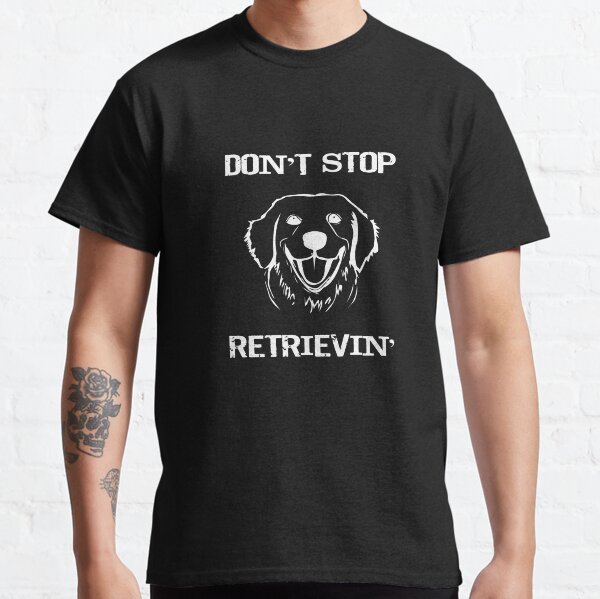Dont Stop Retrieving  Classic T-Shirt