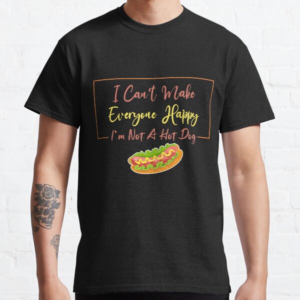 I Cant Make Everyone Happy Im Not a Hot Dog Lover Gift, Sarcastic Classic T-Shirt