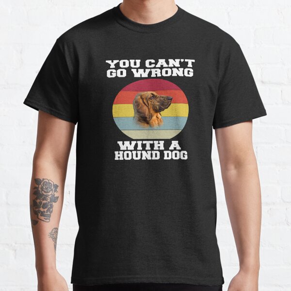 Hound Dog Pet Owner You Cant Go Wrong With A Hound Dog Classic T-Shirt