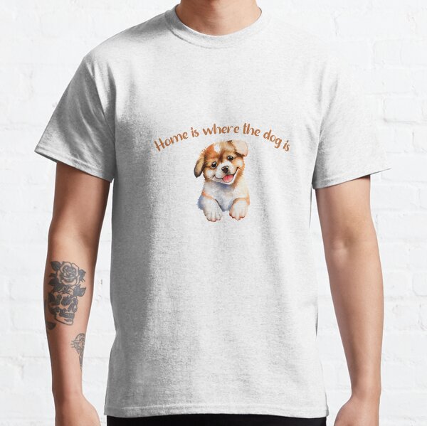 Home is Where the Dog Is - Heartwarming Dog Lover Quote Classic T-Shirt