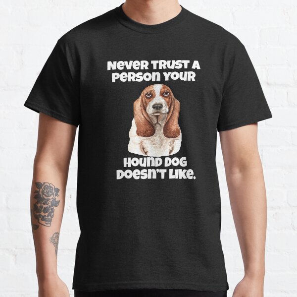 Hound Dog Owner Never Trust A Person Your Hound Dog Doesnt Like Classic T-Shirt