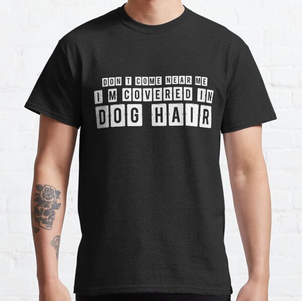 Funny Pet Lover Im Covered In Dog Hair Adult Gift Classic T-Shirt