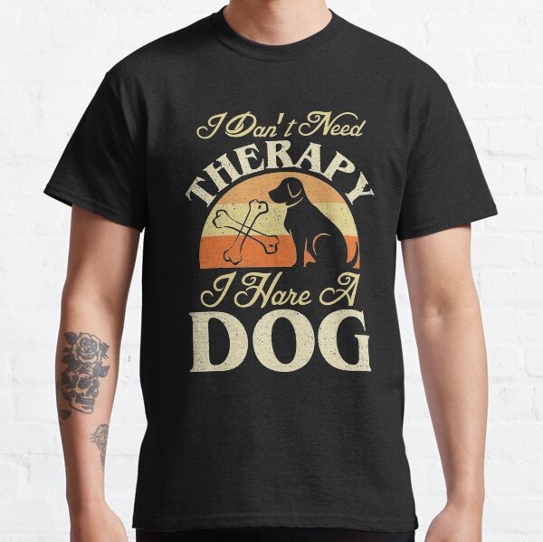 I dont need therapy I have a dog Classic T-Shirt