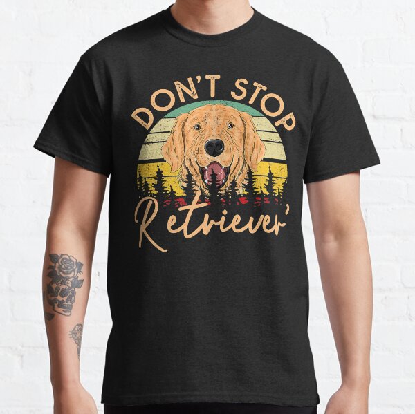 Golden Retriever Lover, Dont Stop Retrievin Classic T-Shirt