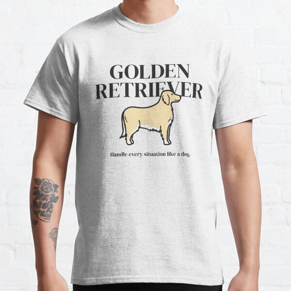 Golden Retriever - Black,Funny Dog Inspirational Life Quote Handle every situation like a dog Classic T-Shirt