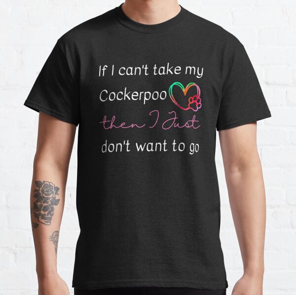 If I cant take my Cockerpoo then I just dont want to go Classic T-Shirt