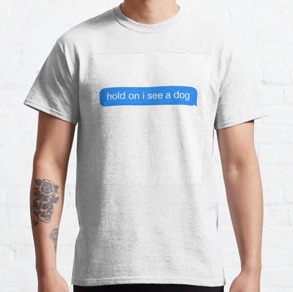 Hold on i see a dog Classic T-Shirt