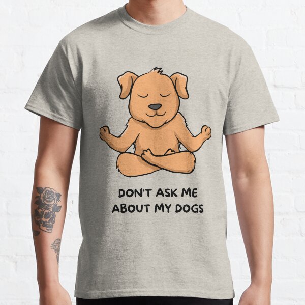 Dont Ask Me About My Dog Shirts, Funny Dog Shirt, Dogs Owner Shirt, Dog Lover Shirt, Dog Lover Gift, Dog Lover, Dog Shirts Classic T-Shirt