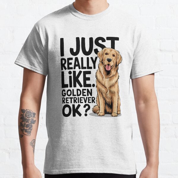 I Just Really Like Golden Retriever Ok? - Funny Golden Retriever Lover, Pet Owner Humor, Cute Golden Retriever Mom Classic T-Shirt