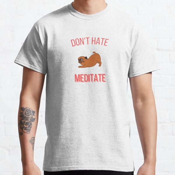 Dont hate Meditate Yoga lover Classic T-Shirt