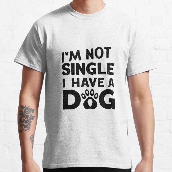 Im Not Single I Have A Dog  Classic T-Shirt
