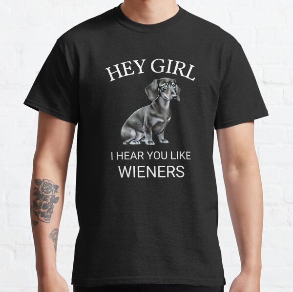 Hey Girl I Hear You Like Wieners Dachshund Lover  Classic T-Shirt