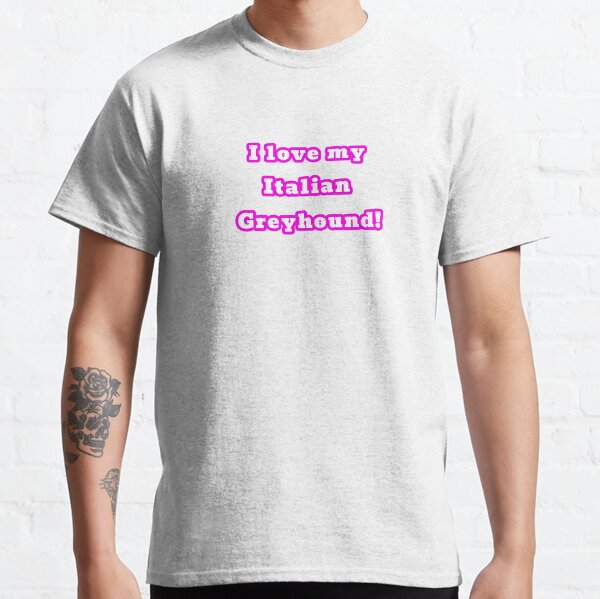 I love my Italian Greyhound Classic T-Shirt