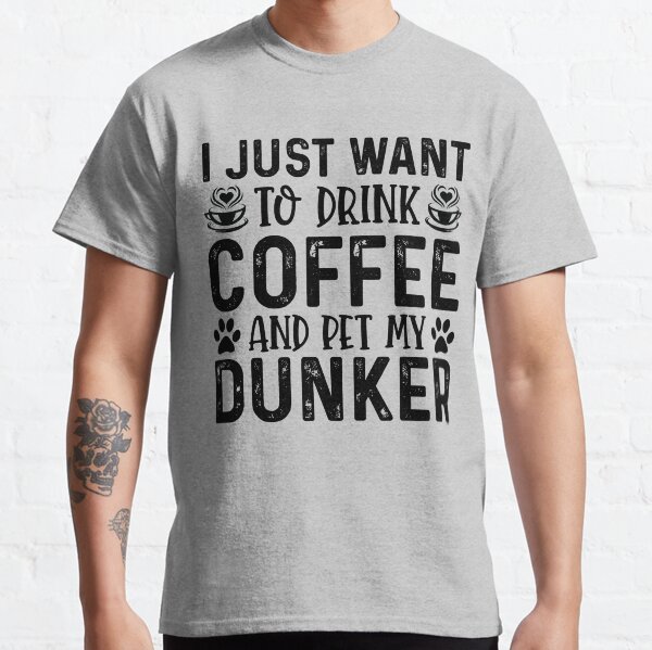 Drink Coffee And Pet My Dunker Funny Dog Classic T-Shirt