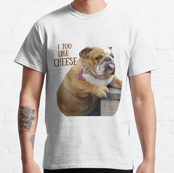 English Bulldog demands Cheese Now! I too like Cheese Classic T-Shirt
