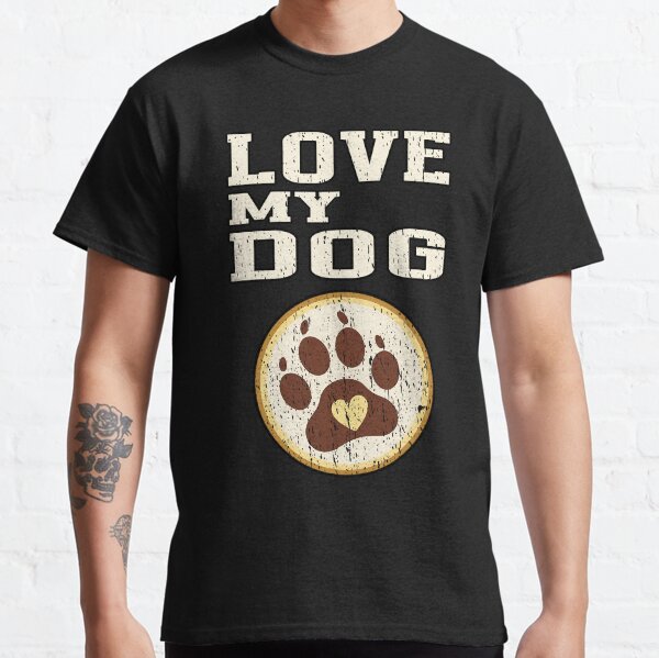 LOVE MY DOG dog owner dog lover I love my dog pet owner best friend puppy Classic T-Shirt