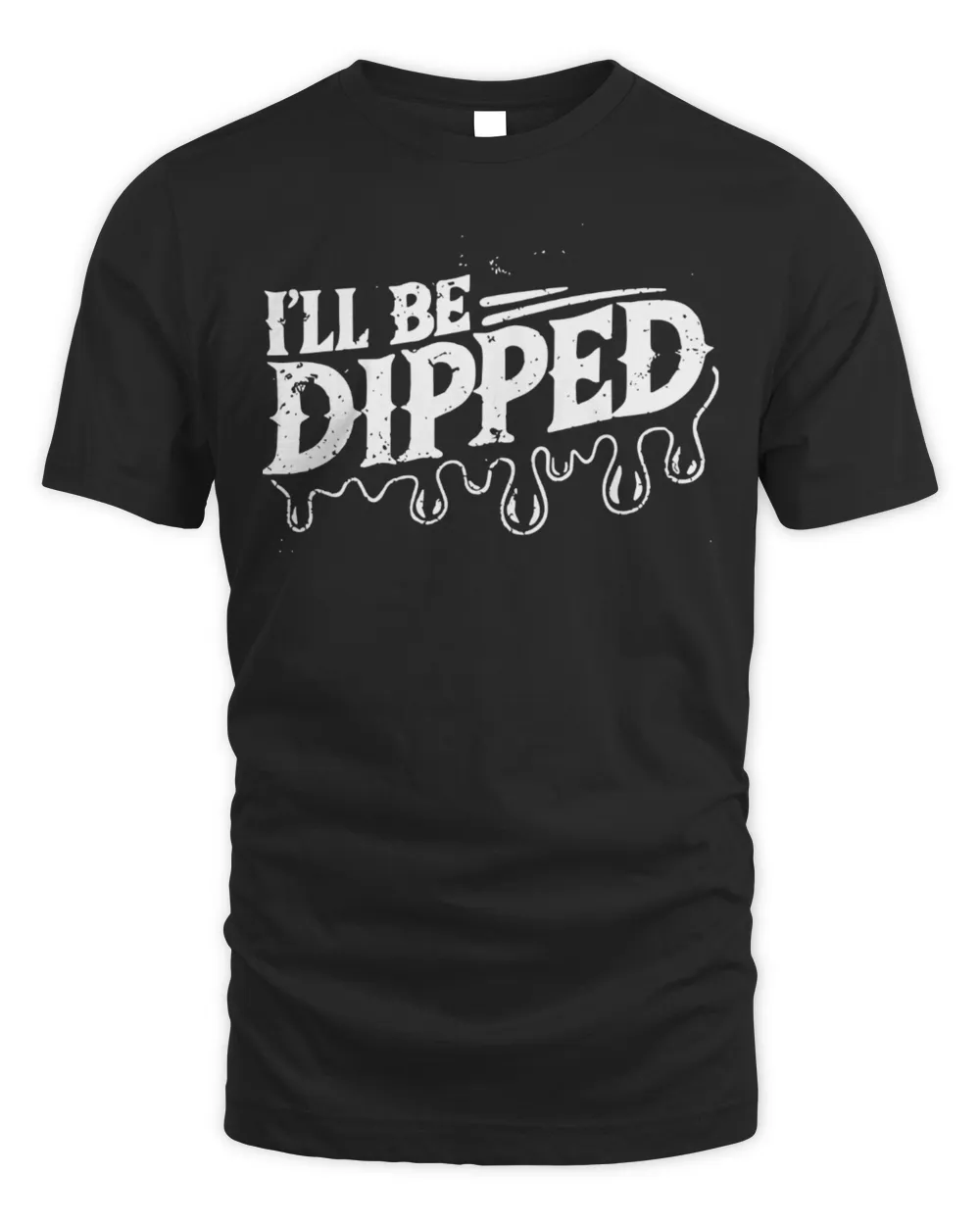 Vice Grip Garage Merch I'Ll Be Dipped T-Shirt