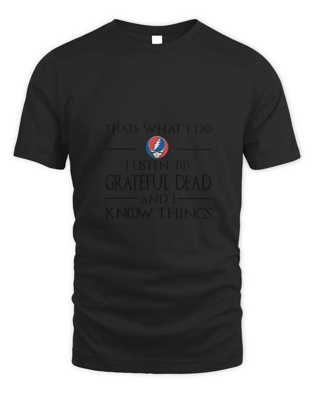 That What I Do I Listen To Grateful Dead And I Know Things Shirt